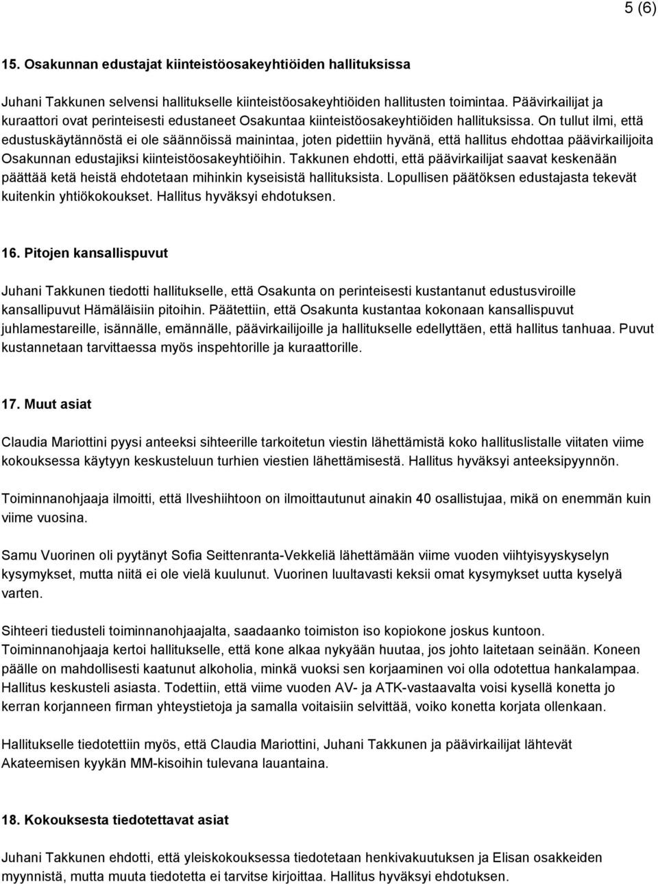 On tullut ilmi, että edustuskäytännöstä ei ole säännöissä mainintaa, joten pidettiin hyvänä, että hallitus ehdottaa päävirkailijoita Osakunnan edustajiksi kiinteistöosakeyhtiöihin.