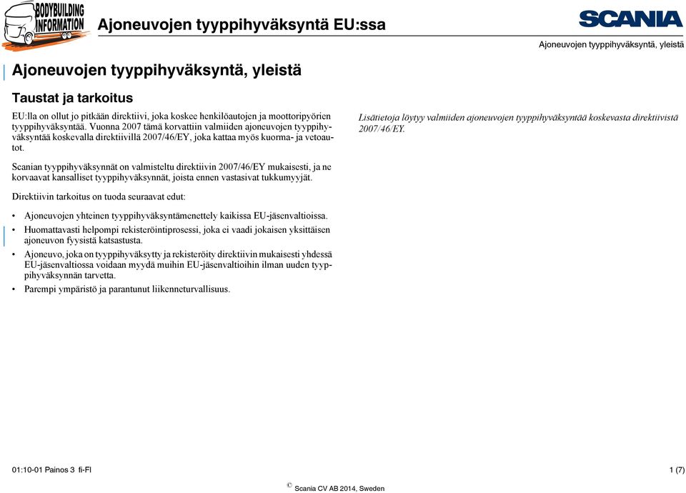 Lisätietoja löytyy valmiiden ajoneuvojen tyyppihyväksyntää koskevasta direktiivistä 2007/46/EY.