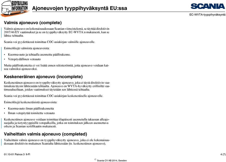 Vetopöydällinen vetoauto Muita päällirakenteita ei voi lisätä ennen rekisteröintiä, jotta ajoneuvo voidaan katsoa valmiiksi ajoneuvoksi.