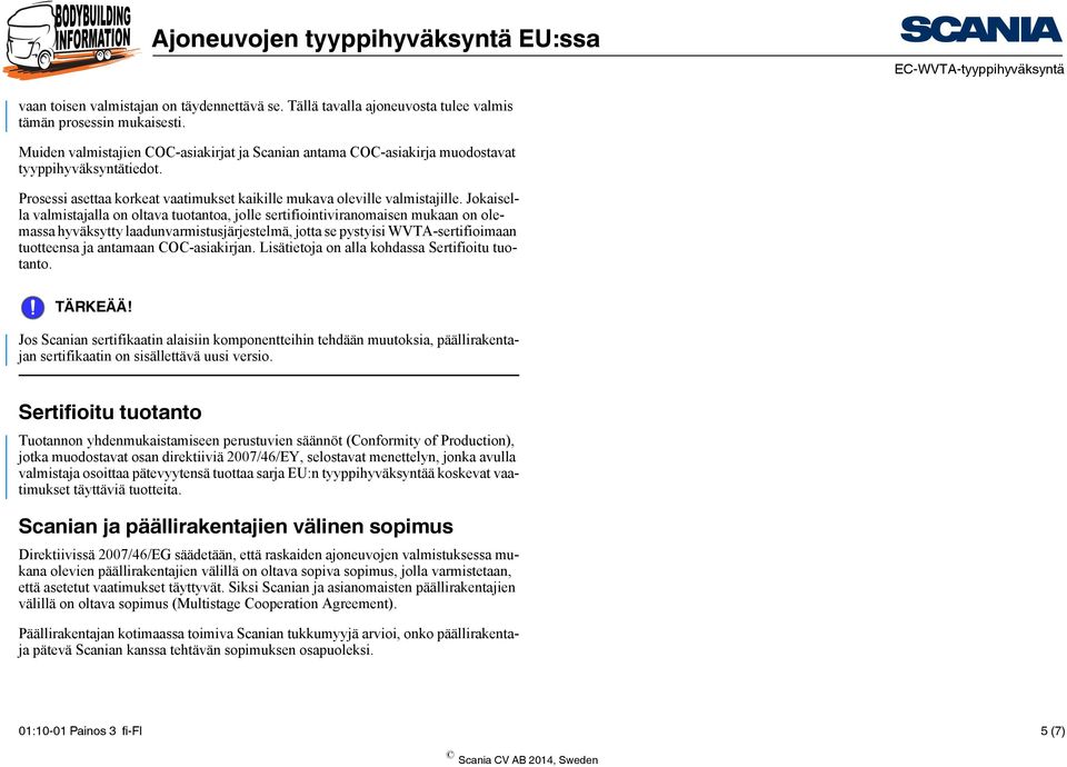 Jokaisella valmistajalla on oltava tuotantoa, jolle sertifiointiviranomaisen mukaan on olemassa hyväksytty laadunvarmistusjärjestelmä, jotta se pystyisi WVTA-sertifioimaan tuotteensa ja antamaan