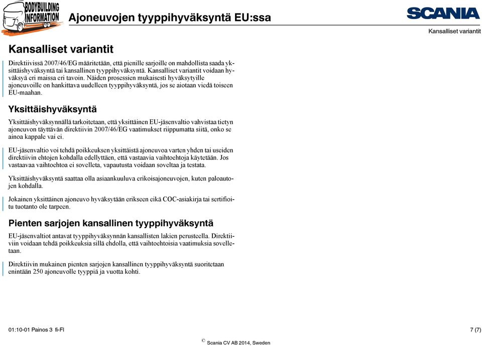 Yksittäishyväksyntä Yksittäishyväksynnällä tarkoitetaan, että yksittäinen EU-jäsenvaltio vahvistaa tietyn ajoneuvon täyttävän direktiivin 2007/46/EG vaatimukset riippumatta siitä, onko se ainoa