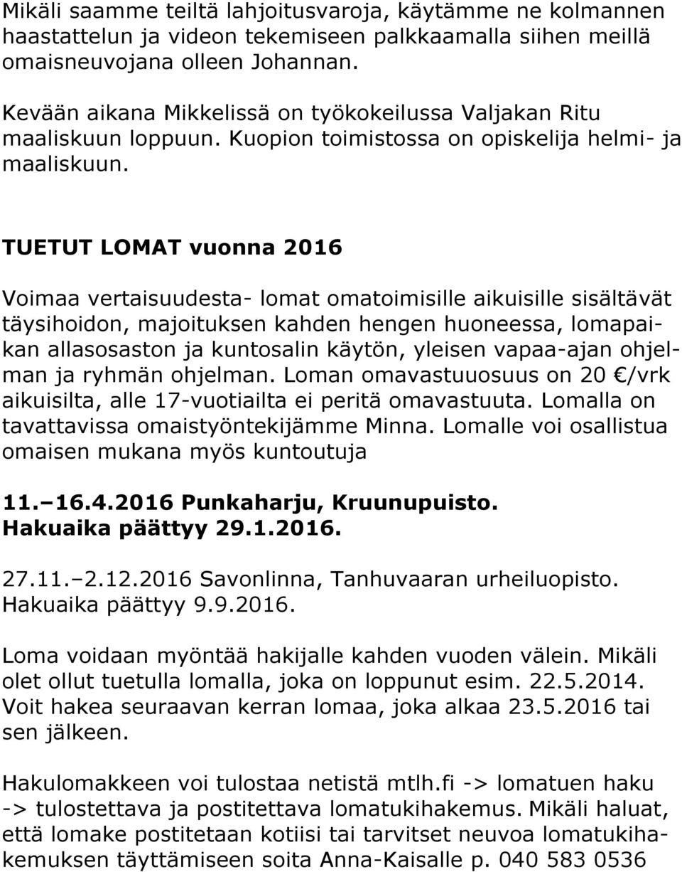 TUETUT LOMAT vuonna 2016 Voimaa vertaisuudesta- lomat omatoimisille aikuisille sisältävät täysihoidon, majoituksen kahden hengen huoneessa, lomapaikan allasosaston ja kuntosalin käytön, yleisen