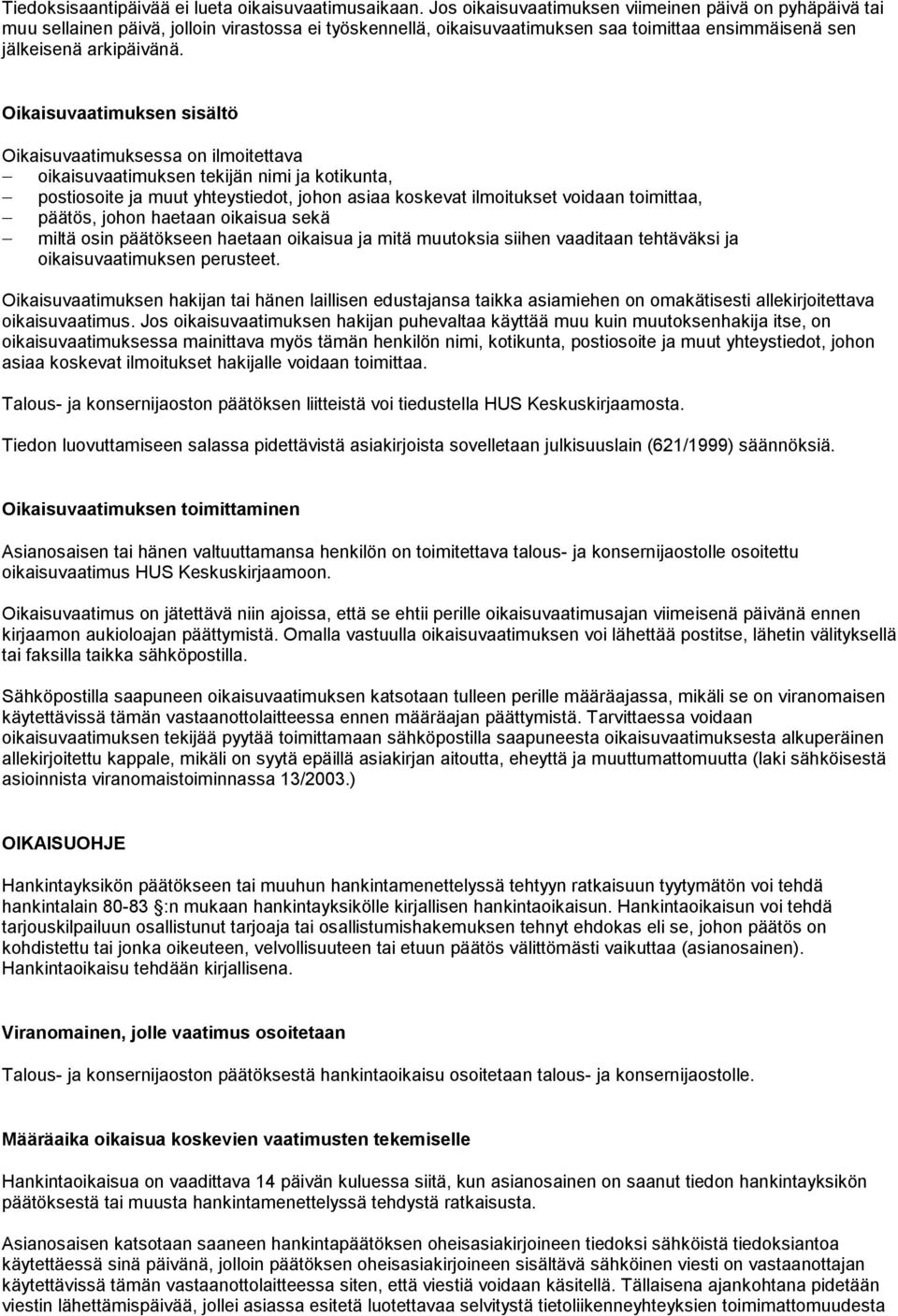 Oikaisuvaatimuksen sisältö Oikaisuvaatimuksessa on ilmoitettava oikaisuvaatimuksen tekijän nimi ja kotikunta, postiosoite ja muut yhteystiedot, johon asiaa koskevat ilmoitukset voidaan toimittaa,