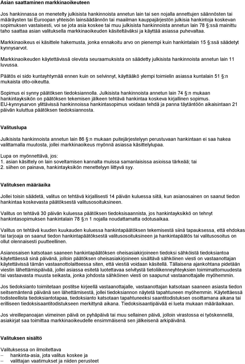 markkinaoikeuden käsiteltäväksi ja käyttää asiassa puhevaltaa. Markkinaoikeus ei käsittele hakemusta, jonka ennakoitu arvo on pienempi kuin hankintalain 15 :ssä säädetyt kynnysarvot.