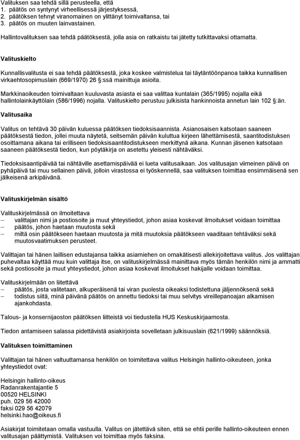 Valituskielto Kunnallisvalitusta ei saa tehdä päätöksestä, joka koskee valmistelua tai täytäntöönpanoa taikka kunnallisen virkaehtosopimuslain (669/1970) 26 :ssä mainittuja asioita.