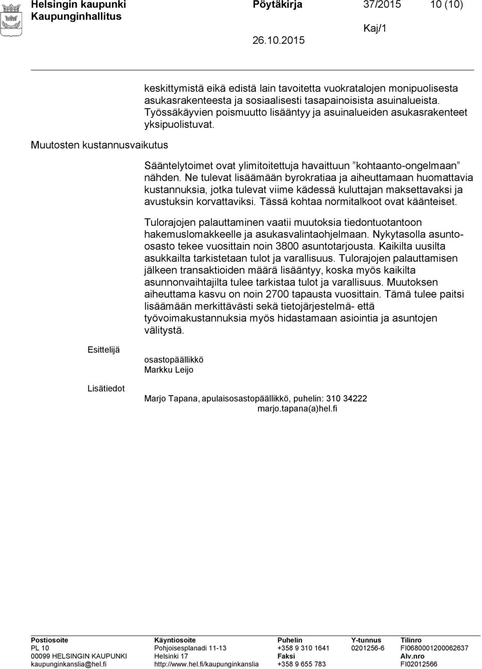 Ne tulevat lisäämään byrokratiaa ja aiheuttamaan huomattavia kustannuksia, jotka tulevat viime kädessä kuluttajan maksettavaksi ja avustuksin korvattaviksi. Tässä kohtaa normitalkoot ovat käänteiset.