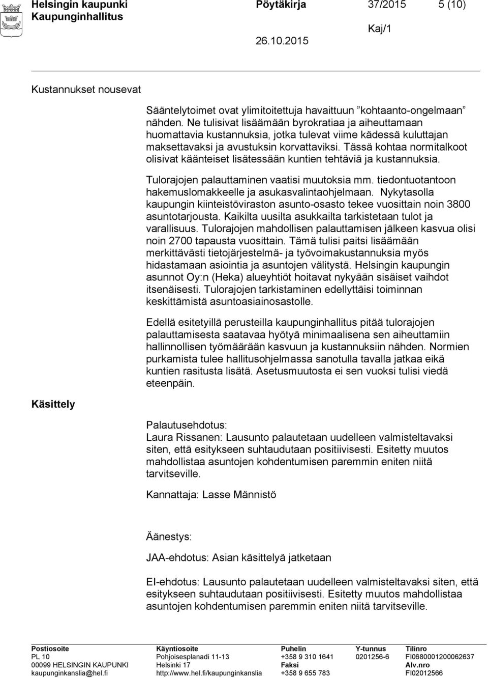 Tässä kohtaa normitalkoot olisivat käänteiset lisätessään kuntien tehtäviä ja kustannuksia. Tulorajojen palauttaminen vaatisi muutoksia mm.