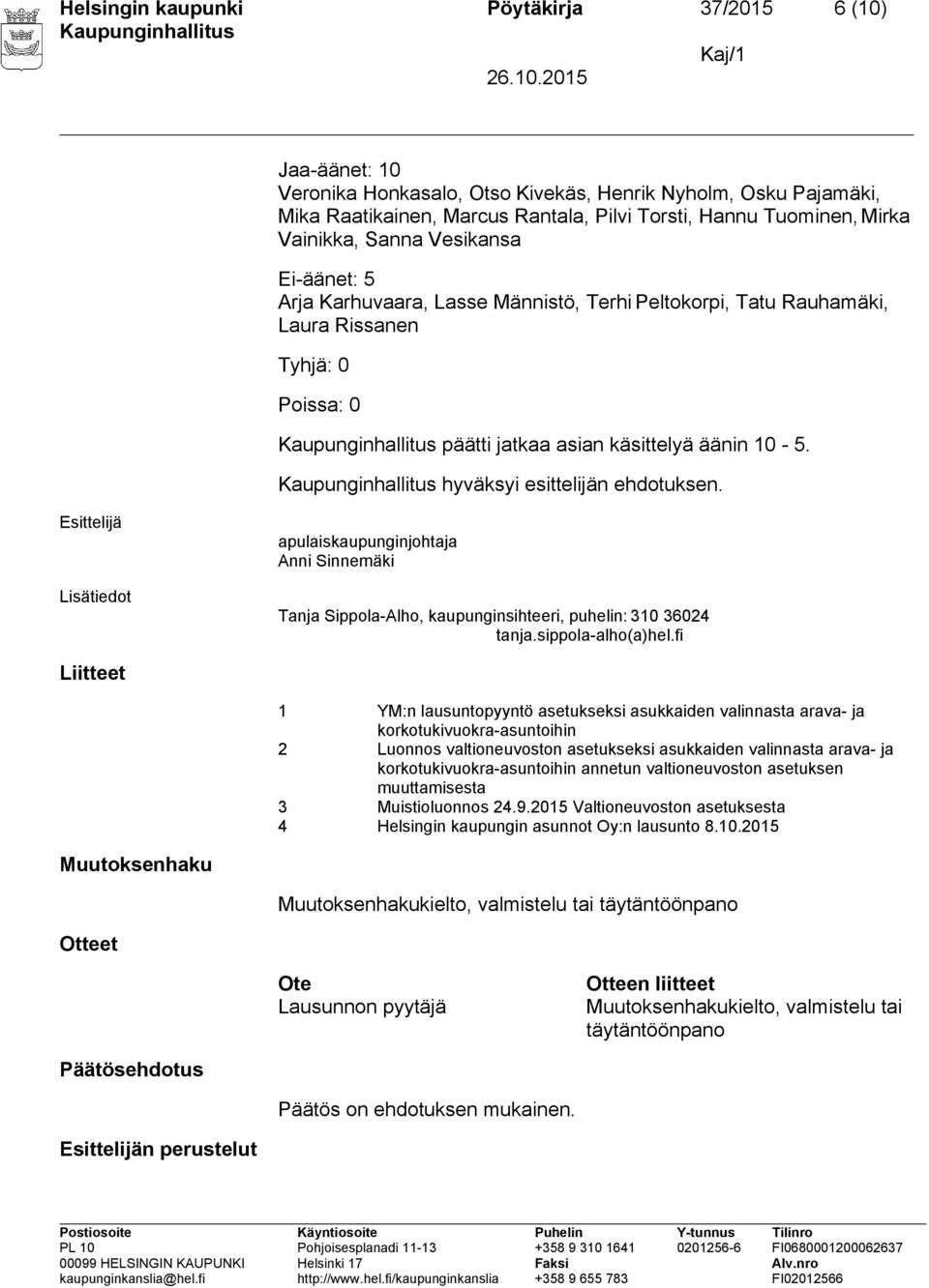 hyväksyi esittelijän ehdotuksen. Esittelijä Lisätiedot apulaiskaupunginjohtaja Anni Sinnemäki Tanja Sippola-Alho, kaupunginsihteeri, puhelin: 310 36024 tanja.sippola-alho(a)hel.