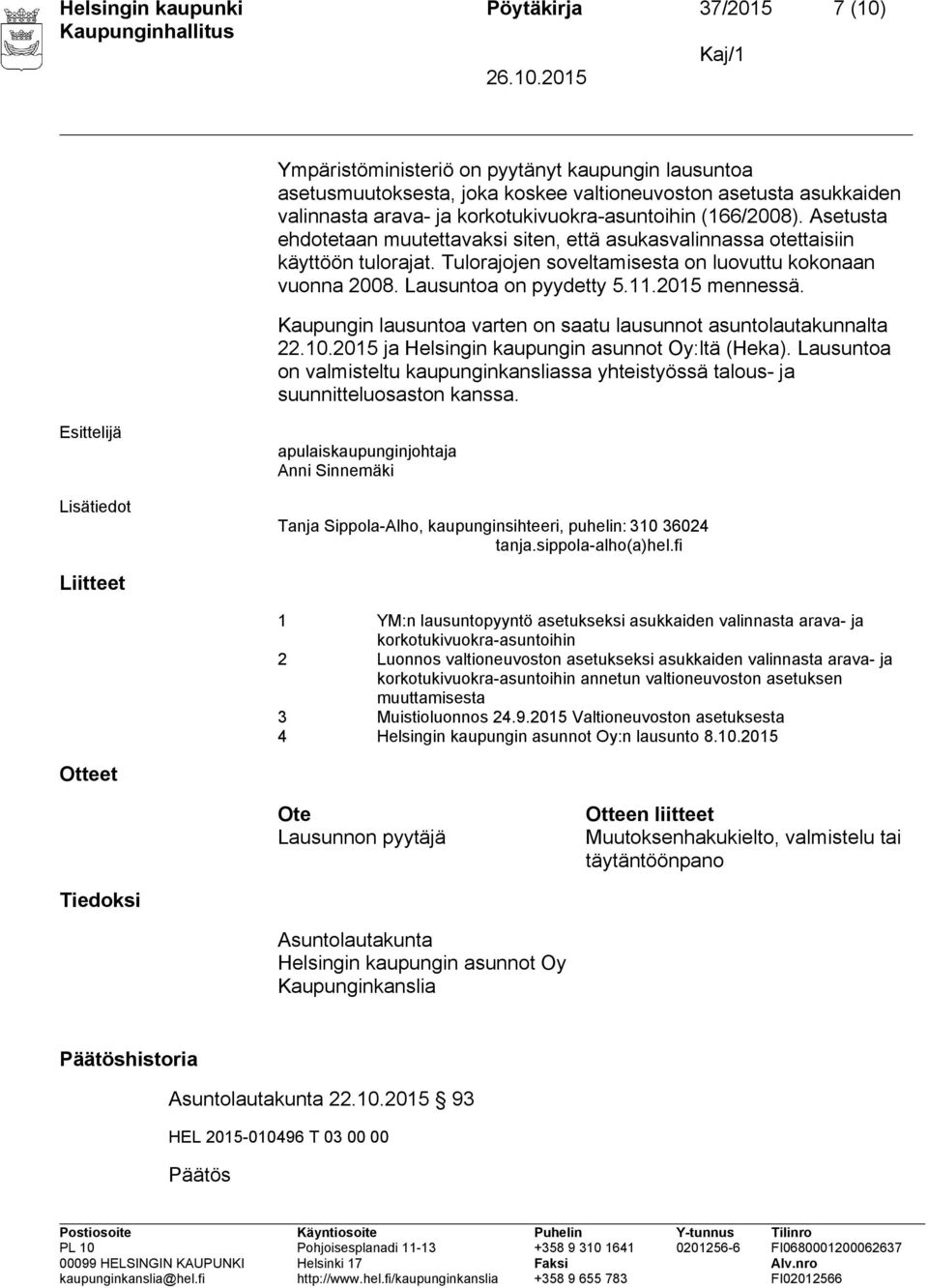 Lausuntoa on pyydetty 5.11.2015 mennessä. Kaupungin lausuntoa varten on saatu lausunnot asuntolautakunnalta 22.10.2015 ja Helsingin kaupungin asunnot Oy:ltä (Heka).