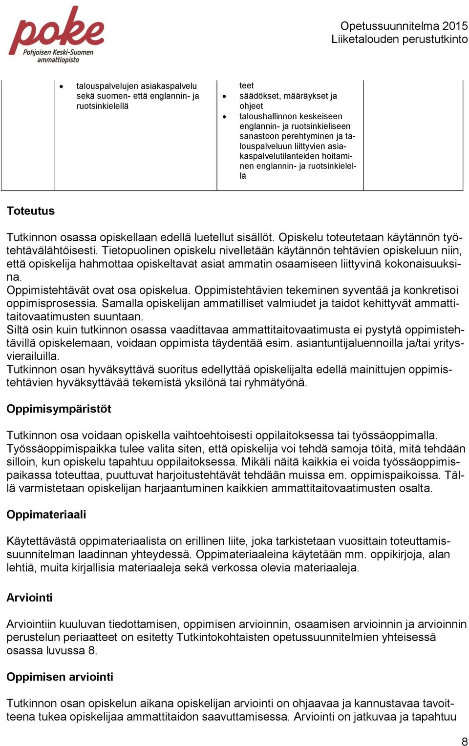 Opiskelu toteutetaan käytännön työtehtävälähtöisesti.