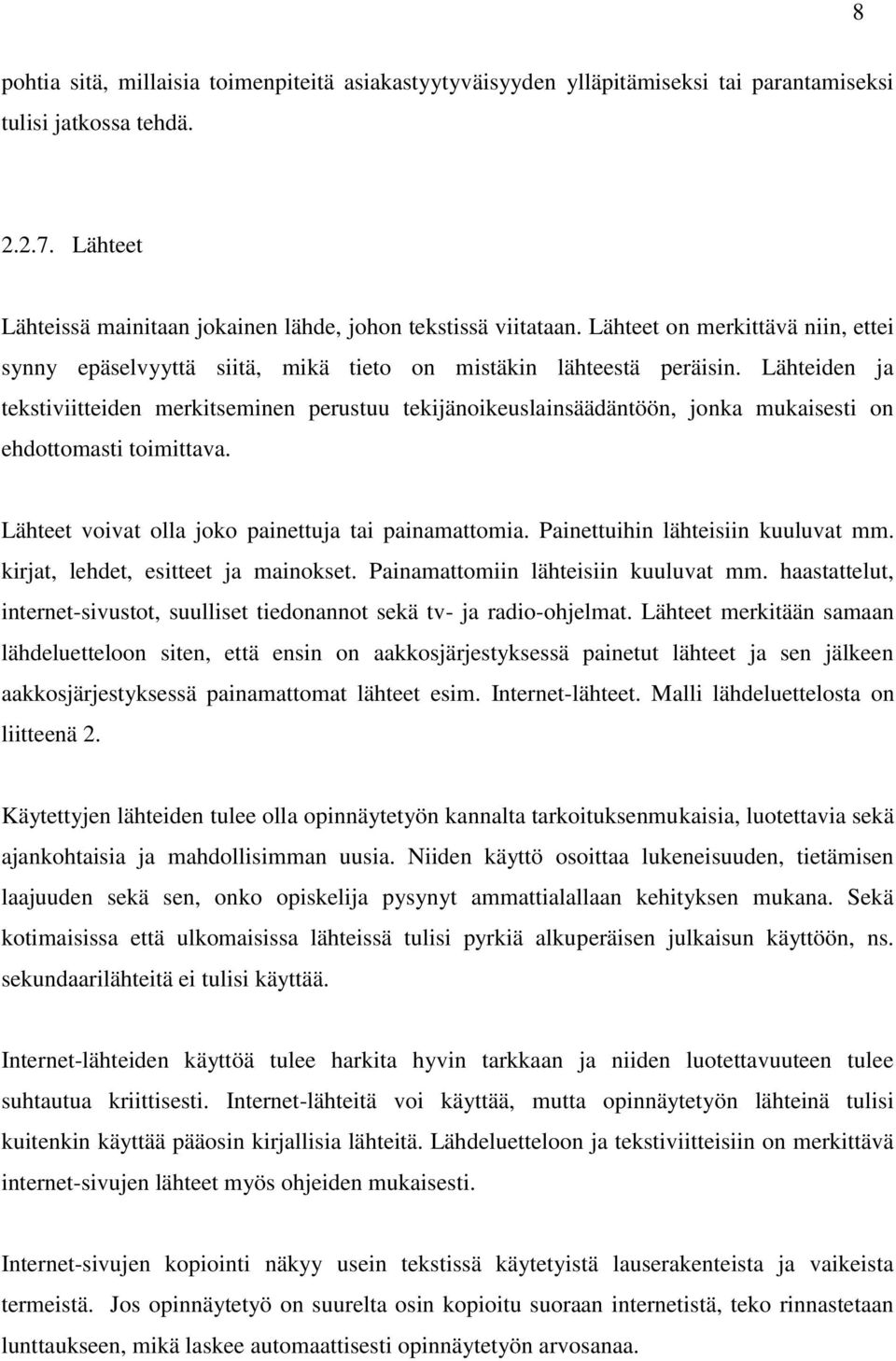 Lähteiden ja tekstiviitteiden merkitseminen perustuu tekijänoikeuslainsäädäntöön, jonka mukaisesti on ehdottomasti toimittava. Lähteet voivat olla joko painettuja tai painamattomia.