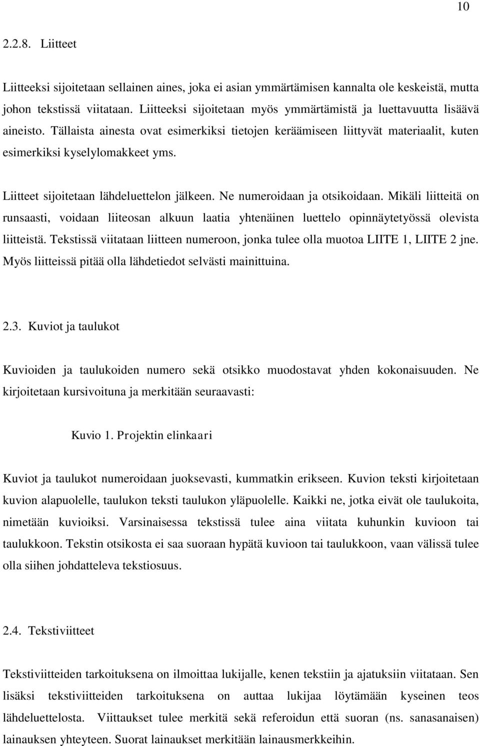 Liitteet sijoitetaan lähdeluettelon jälkeen. Ne numeroidaan ja otsikoidaan. Mikäli liitteitä on runsaasti, voidaan liiteosan alkuun laatia yhtenäinen luettelo opinnäytetyössä olevista liitteistä.