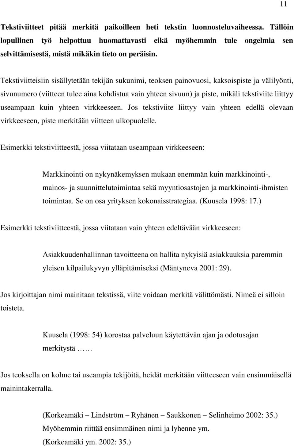 Tekstiviitteisiin sisällytetään tekijän sukunimi, teoksen painovuosi, kaksoispiste ja välilyönti, sivunumero (viitteen tulee aina kohdistua vain yhteen sivuun) ja piste, mikäli tekstiviite liittyy