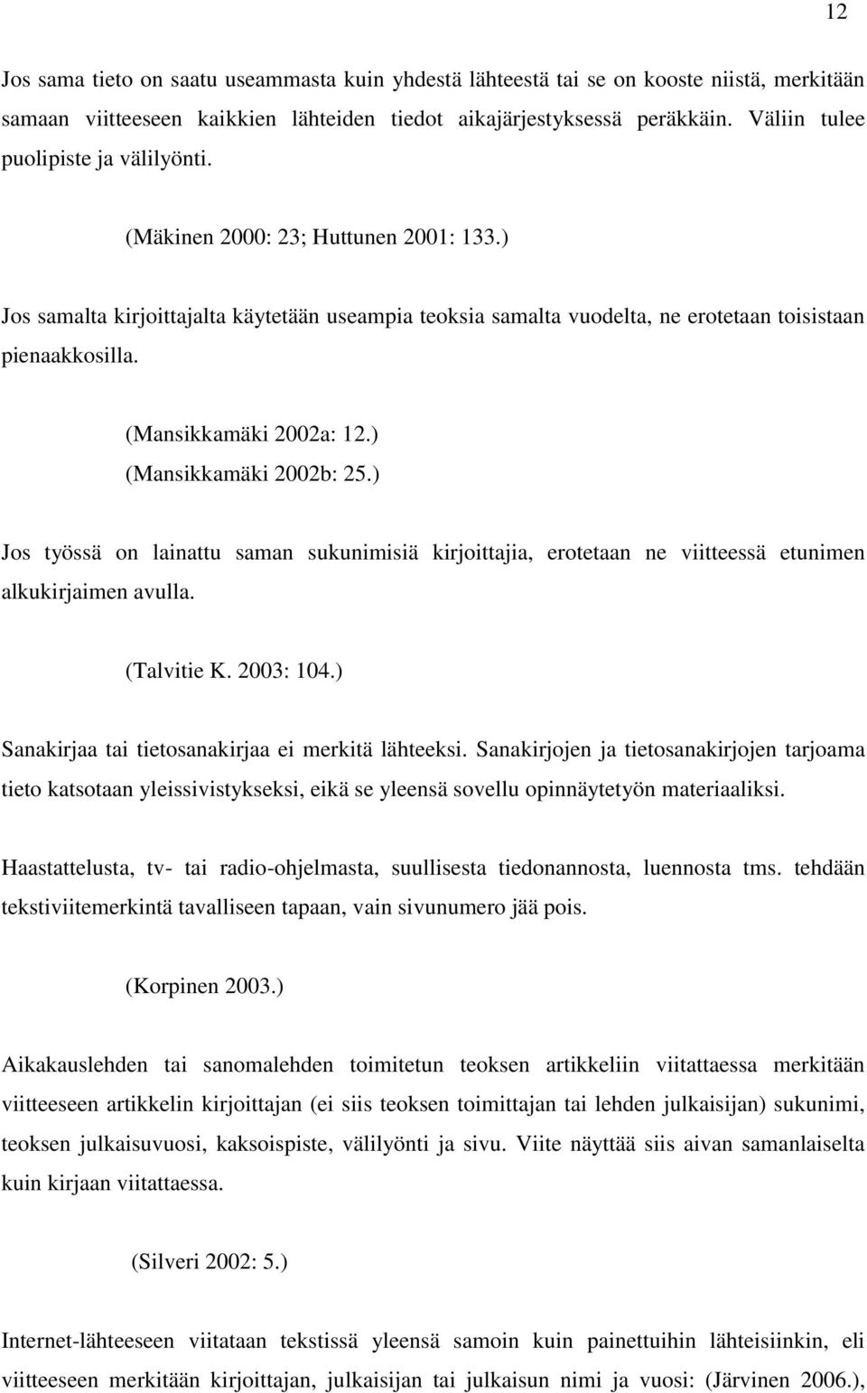 (Mansikkamäki 2002a: 12.) (Mansikkamäki 2002b: 25.) Jos työssä on lainattu saman sukunimisiä kirjoittajia, erotetaan ne viitteessä etunimen alkukirjaimen avulla. (Talvitie K. 2003: 104.