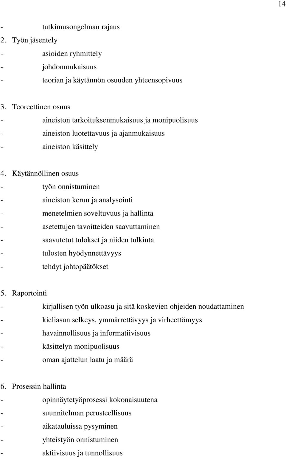 Käytännöllinen osuus - työn onnistuminen - aineiston keruu ja analysointi - menetelmien soveltuvuus ja hallinta - asetettujen tavoitteiden saavuttaminen - saavutetut tulokset ja niiden tulkinta -