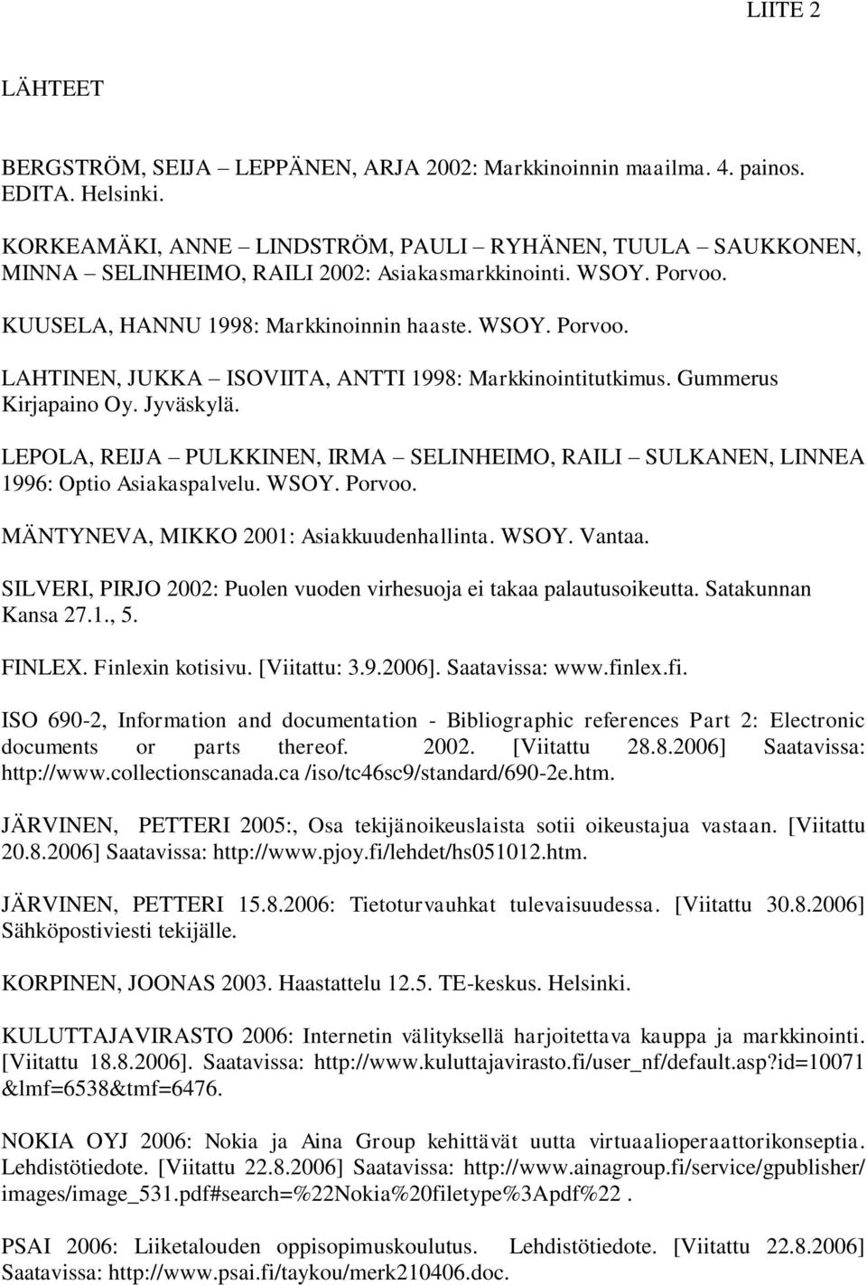 Gummerus Kirjapaino Oy. Jyväskylä. LEPOLA, REIJA PULKKINEN, IRMA SELINHEIMO, RAILI SULKANEN, LINNEA 1996: Optio Asiakaspalvelu. WSOY. Porvoo. MÄNTYNEVA, MIKKO 2001: Asiakkuudenhallinta. WSOY. Vantaa.