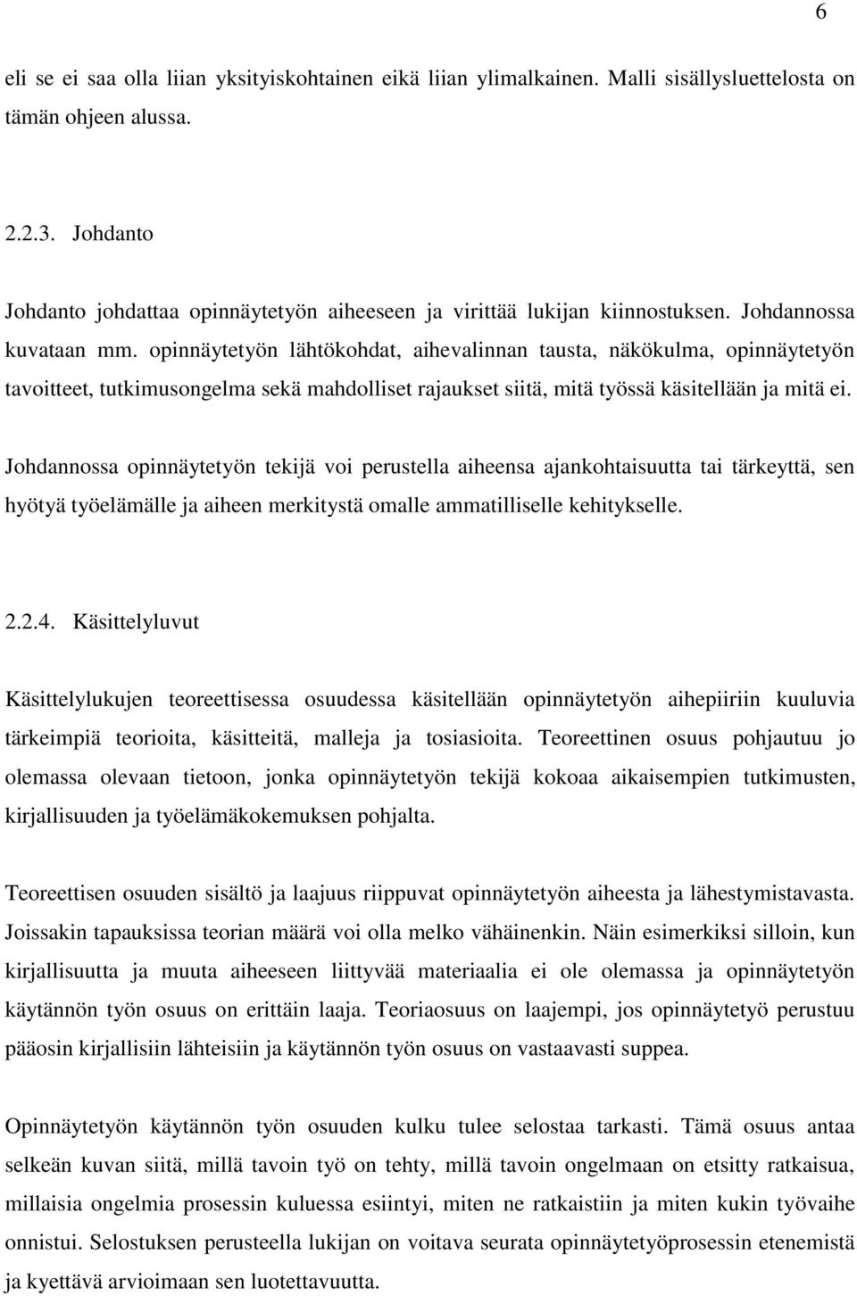 opinnäytetyön lähtökohdat, aihevalinnan tausta, näkökulma, opinnäytetyön tavoitteet, tutkimusongelma sekä mahdolliset rajaukset siitä, mitä työssä käsitellään ja mitä ei.