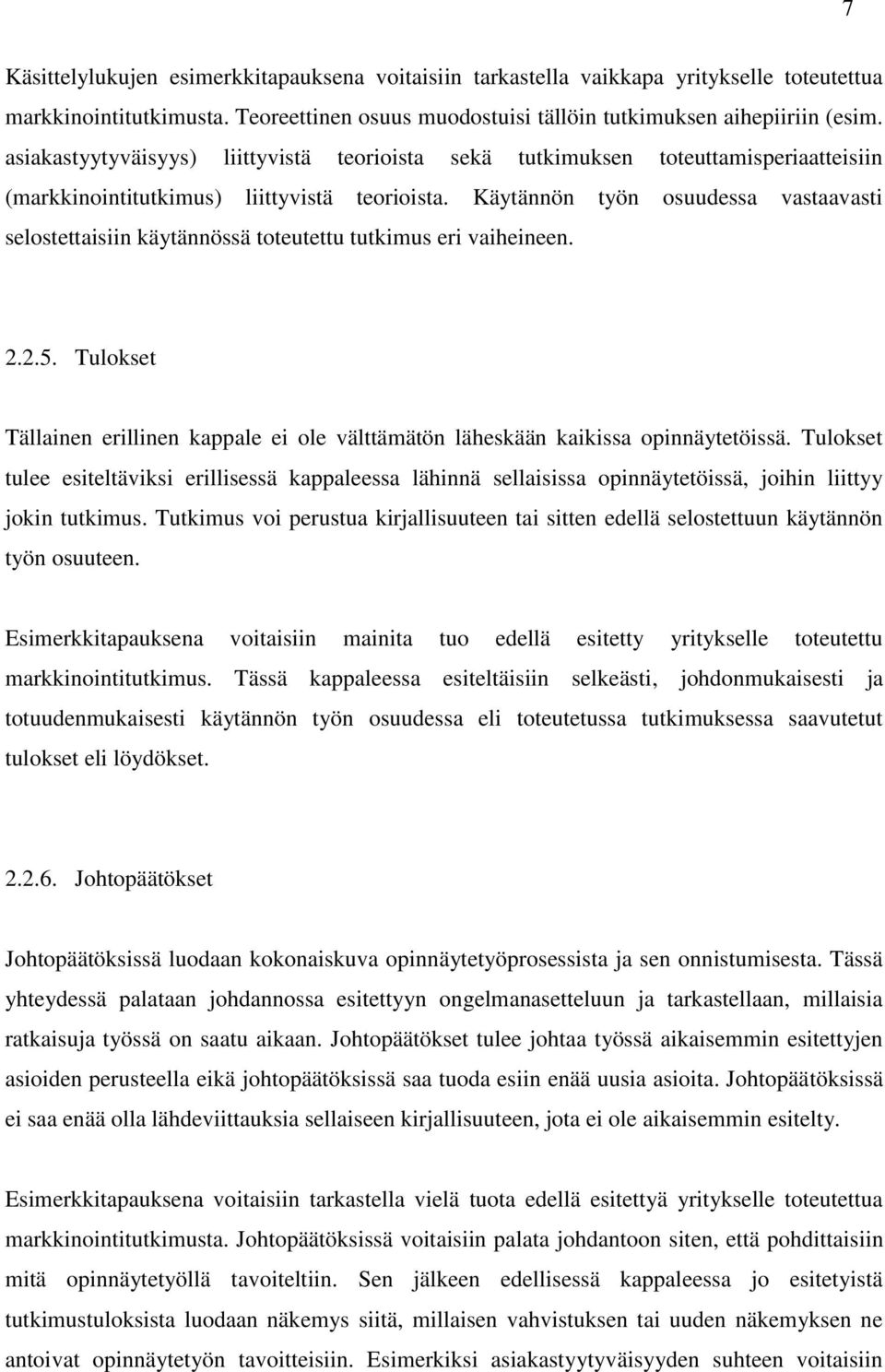 Käytännön työn osuudessa vastaavasti selostettaisiin käytännössä toteutettu tutkimus eri vaiheineen. 2.2.5. Tulokset Tällainen erillinen kappale ei ole välttämätön läheskään kaikissa opinnäytetöissä.