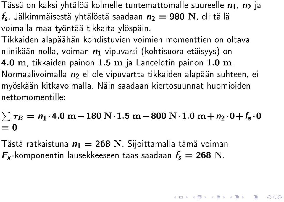 Tikkaiden alapäähän kohdistuvien voimien momenttien on oltava niinikään nolla, voiman n 1 vipuvarsi (kohtisuora etäisyys) on 4.0 m, tikkaiden painon 1.