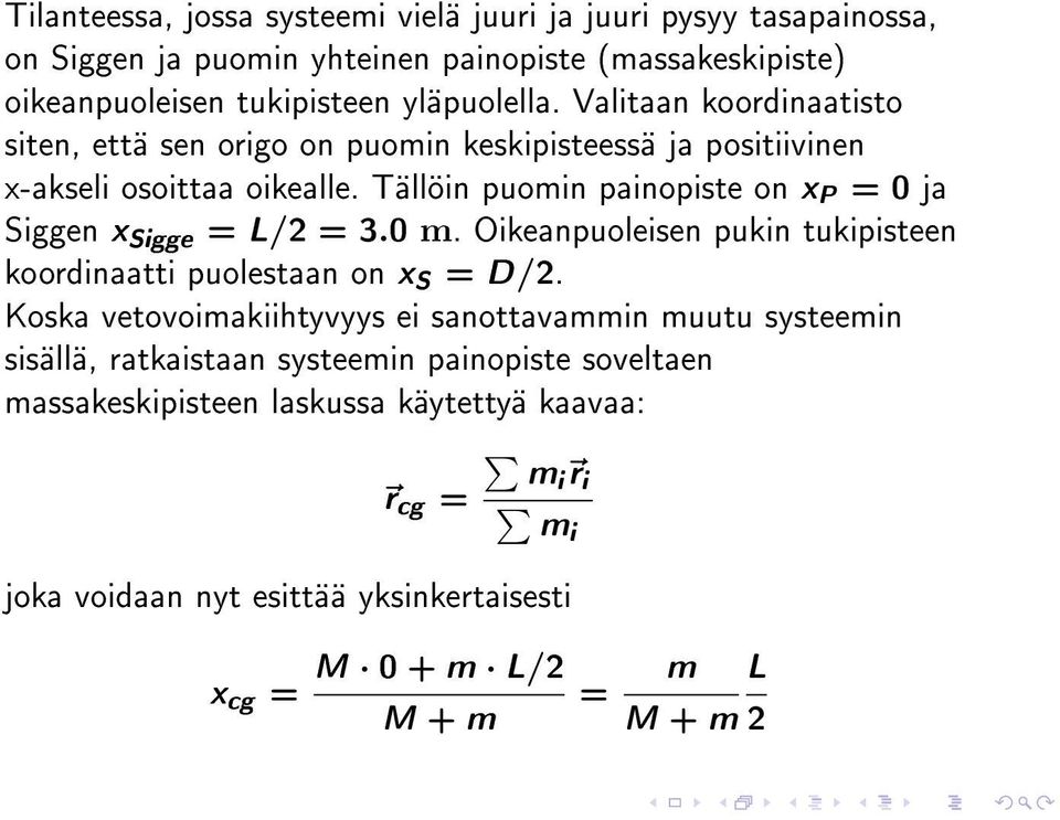 Tällöin puomin painopiste on x P = 0 ja Siggen x Sigge = L/2 = 3.0 m. Oikeanpuoleisen pukin tukipisteen koordinaatti puolestaan on x S = D/2.