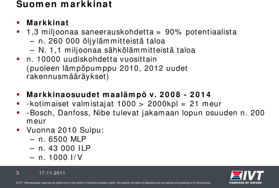 10000 uudiskohdetta vuosittain (puoleen lämpöpumppu 2010, 2012 uudet rakennusmääräykset) Markkinaosuudet maalämpö