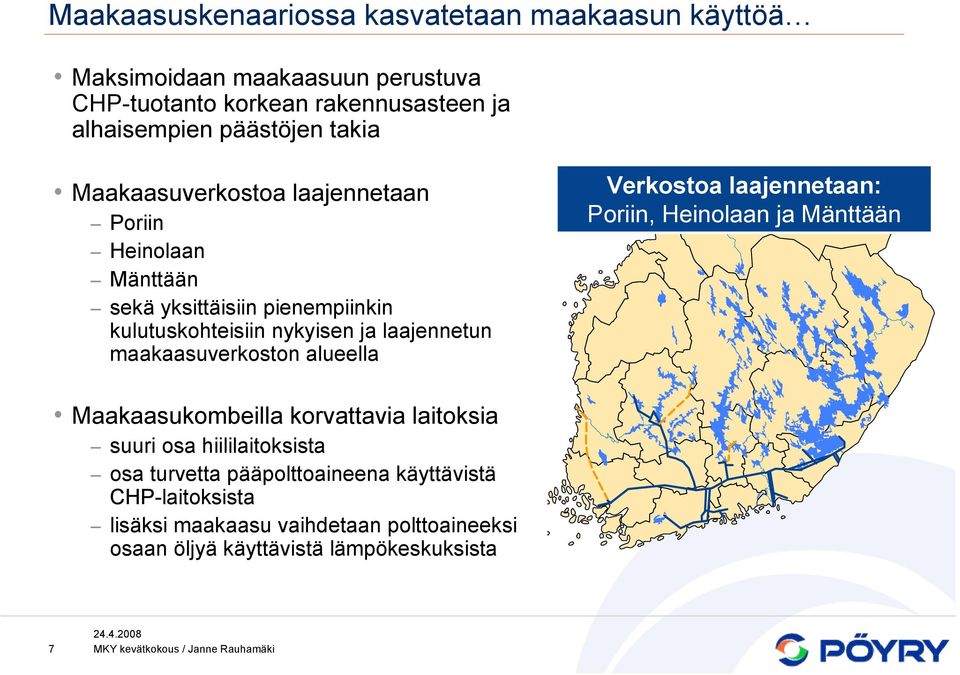 laajennetun maakaasuverkoston alueella Verkostoa laajennetaan: Poriin, Heinolaan ja Mänttään Maakaasukombeilla korvattavia laitoksia suuri osa