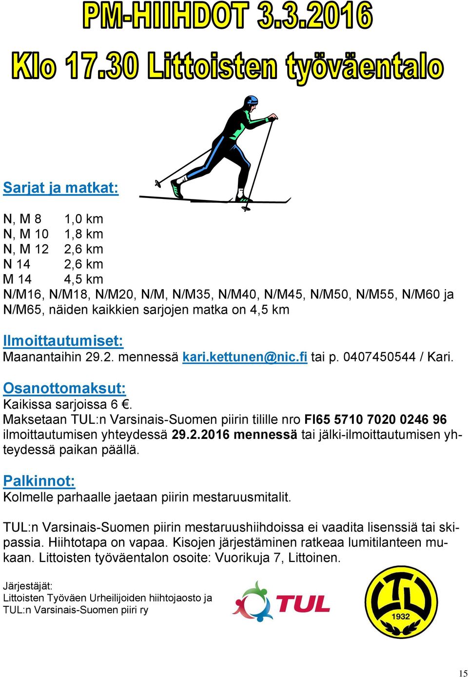 Maksetaan TUL:n Varsinais-Suomen piirin tilille nro FI65 5710 7020 0246 96 ilmoittautumisen yhteydessä 29.2.2016 mennessä tai jälki-ilmoittautumisen yhteydessä paikan päällä.