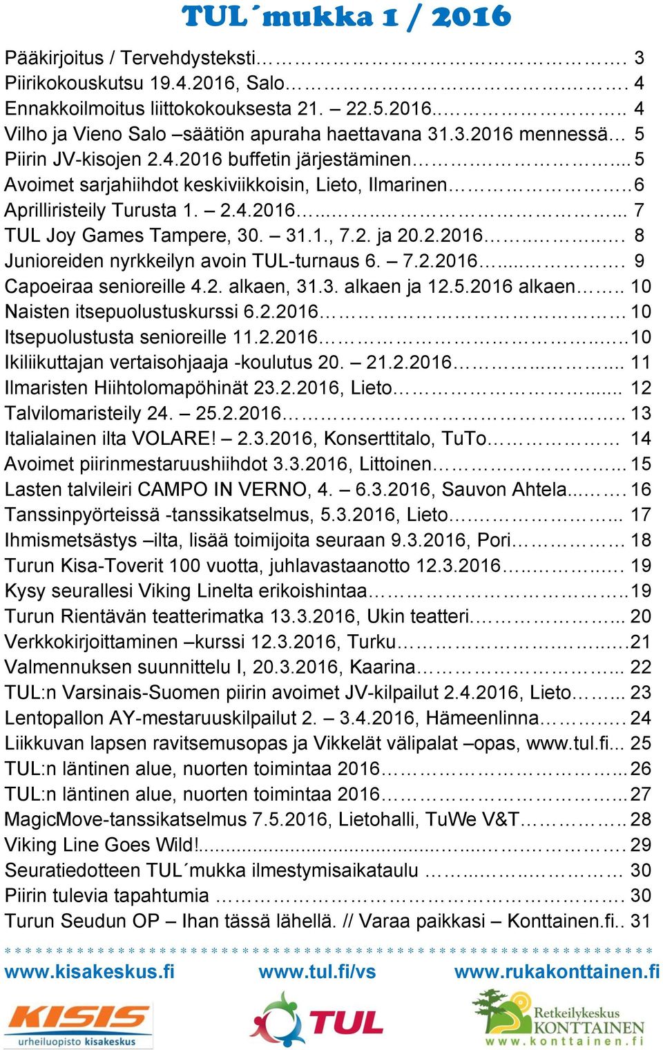 7.2.2016.... 9 Capoeiraa senioreille 4.2. alkaen, 31.3. alkaen ja 12.5.2016 alkaen.. 10 Naisten itsepuolustuskurssi 6.2.2016 10 Itsepuolustusta senioreille 11.2.2016.... 10 Ikiliikuttajan vertaisohjaaja -koulutus 20.