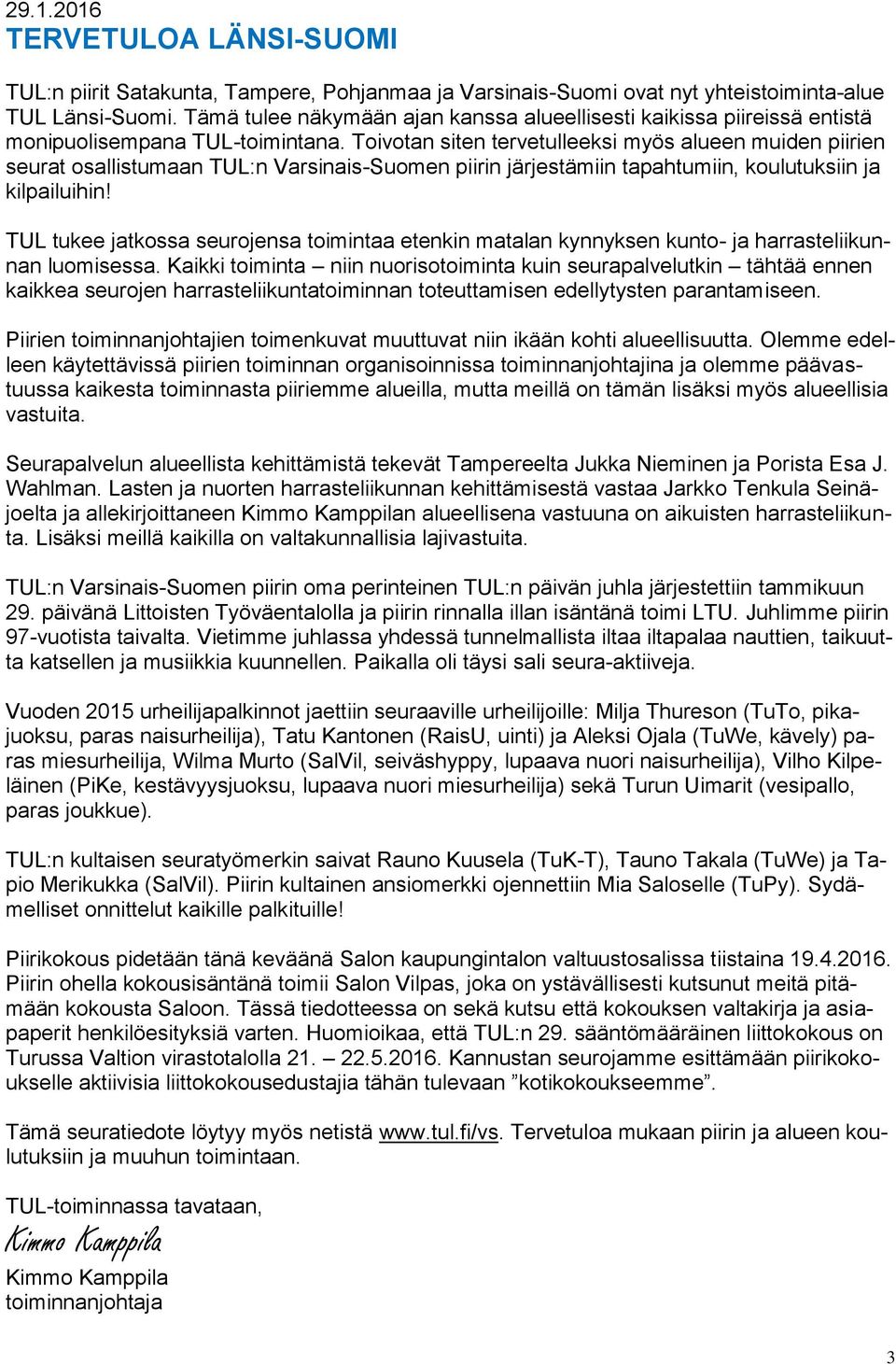 Toivotan siten tervetulleeksi myös alueen muiden piirien seurat osallistumaan TUL:n Varsinais-Suomen piirin järjestämiin tapahtumiin, koulutuksiin ja kilpailuihin!