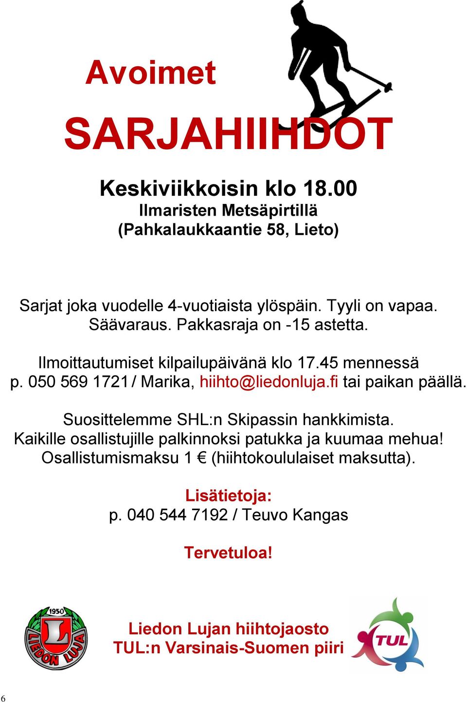 050 569 1721 / Marika, hiihto@liedonluja.fi tai paikan päällä. Suosittelemme SHL:n Skipassin hankkimista.