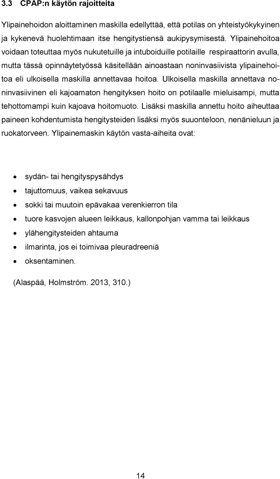 maskilla annettavaa hoitoa. Ulkoisella maskilla annettava noninvasiivinen eli kajoamaton hengityksen hoito on potilaalle mieluisampi, mutta tehottomampi kuin kajoava hoitomuoto.