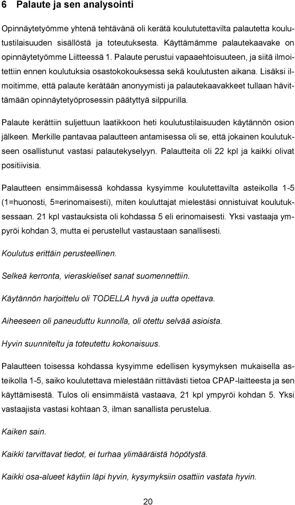 Lisäksi ilmoitimme, että palaute kerätään anonyymisti ja palautekaavakkeet tullaan hävittämään opinnäytetyöprosessin päätyttyä silppurilla.