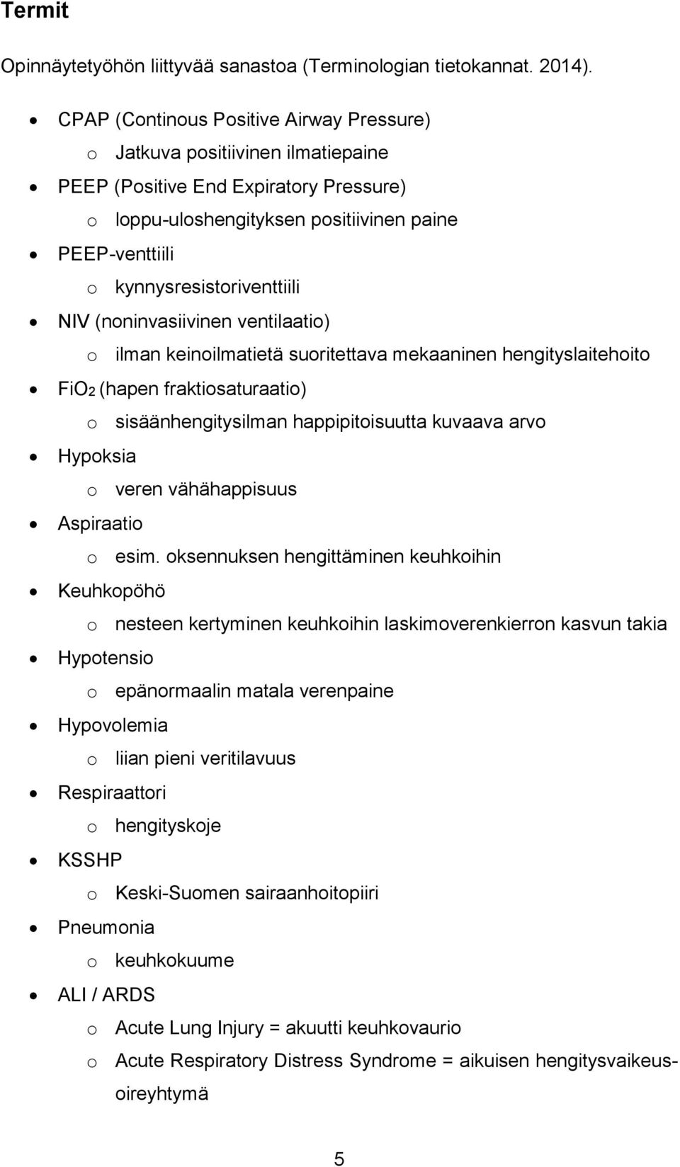 kynnysresistoriventtiili NIV (noninvasiivinen ventilaatio) o ilman keinoilmatietä suoritettava mekaaninen hengityslaitehoito FiO2 (hapen fraktiosaturaatio) o sisäänhengitysilman happipitoisuutta