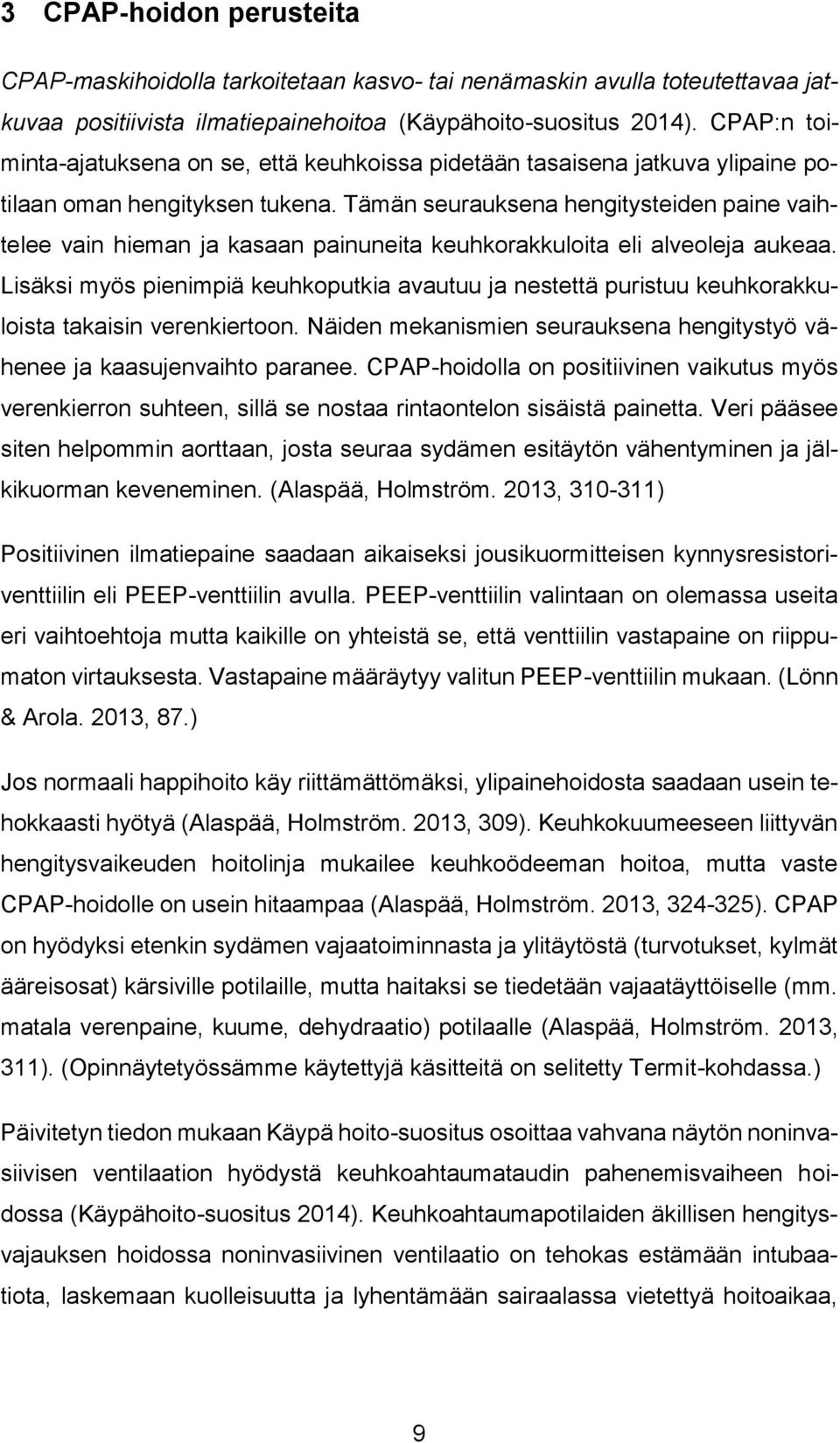 Tämän seurauksena hengitysteiden paine vaihtelee vain hieman ja kasaan painuneita keuhkorakkuloita eli alveoleja aukeaa.