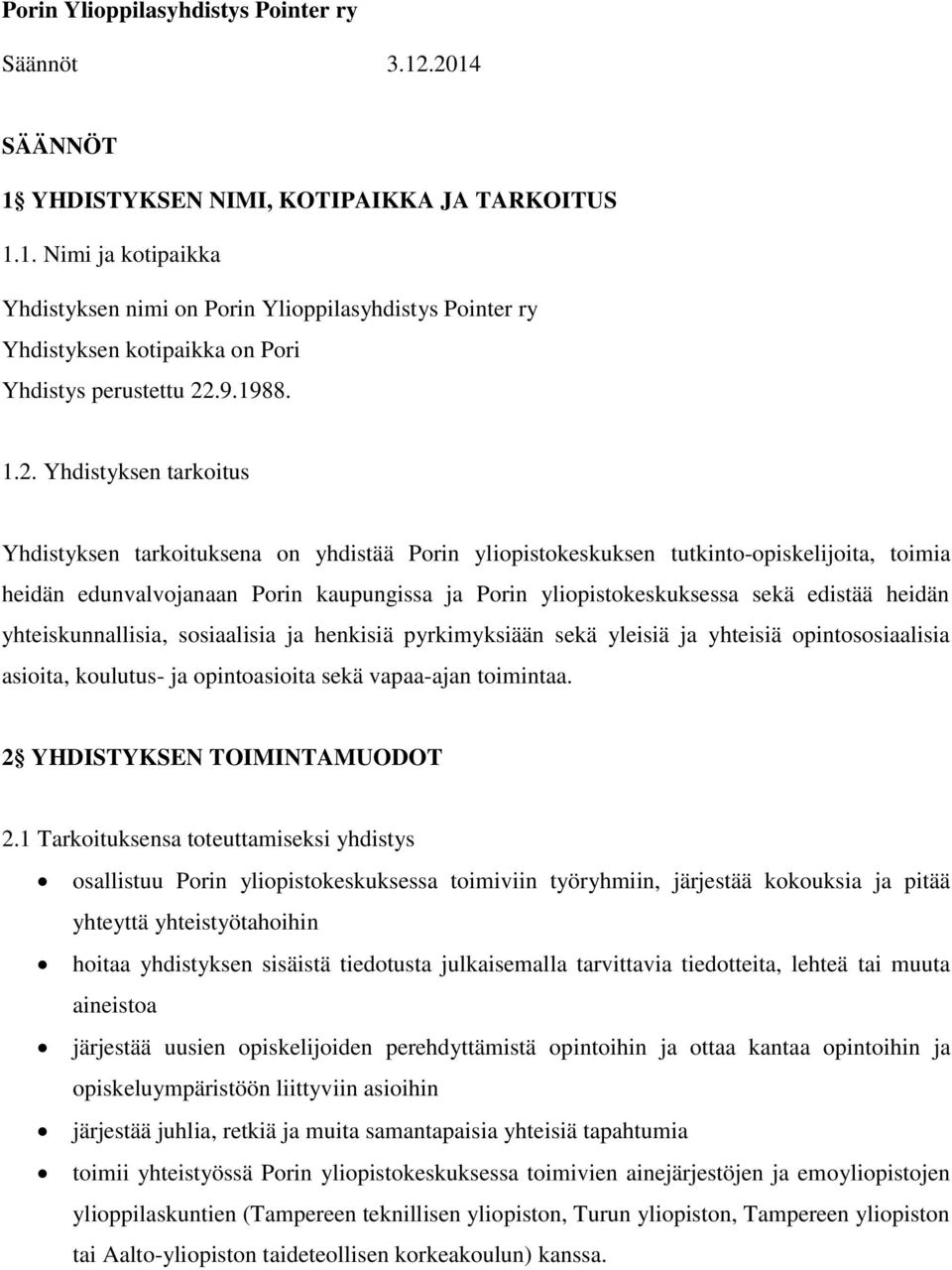 Yhdistyksen tarkoitus Yhdistyksen tarkoituksena on yhdistää Porin yliopistokeskuksen tutkinto-opiskelijoita, toimia heidän edunvalvojanaan Porin kaupungissa ja Porin yliopistokeskuksessa sekä edistää