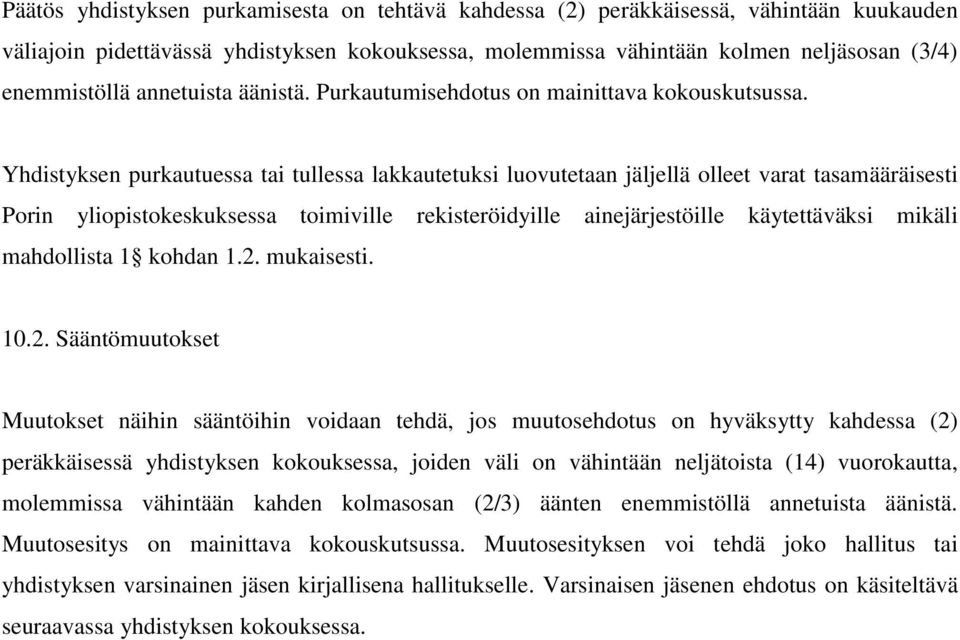 Yhdistyksen purkautuessa tai tullessa lakkautetuksi luovutetaan jäljellä olleet varat tasamääräisesti Porin yliopistokeskuksessa toimiville rekisteröidyille ainejärjestöille käytettäväksi mikäli