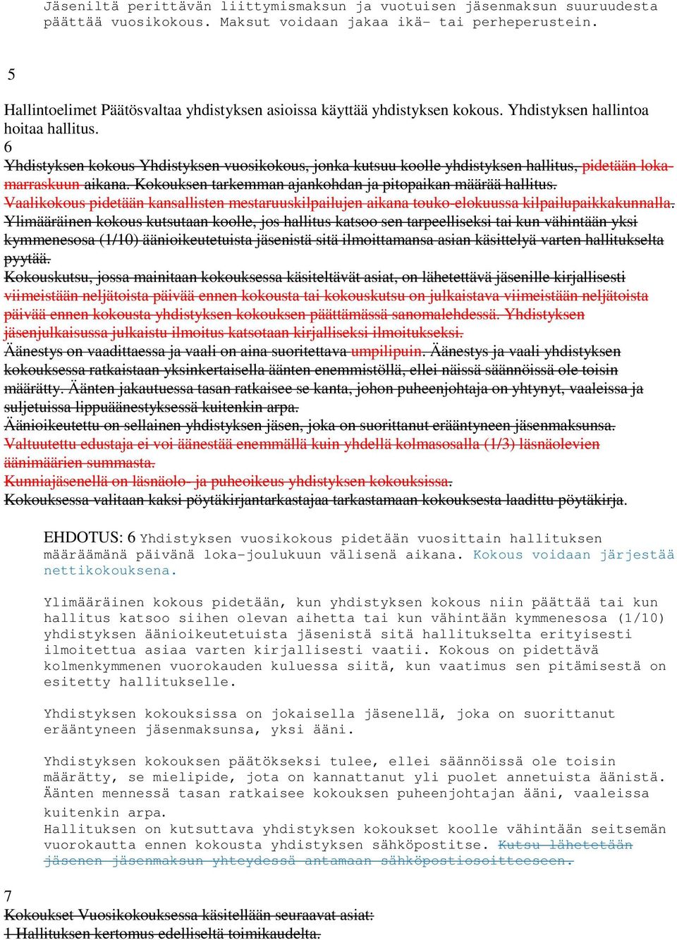 6 Yhdistyksen kokous Yhdistyksen vuosikokous, jonka kutsuu koolle yhdistyksen hallitus, pidetään lokamarraskuun aikana. Kokouksen tarkemman ajankohdan ja pitopaikan määrää hallitus.