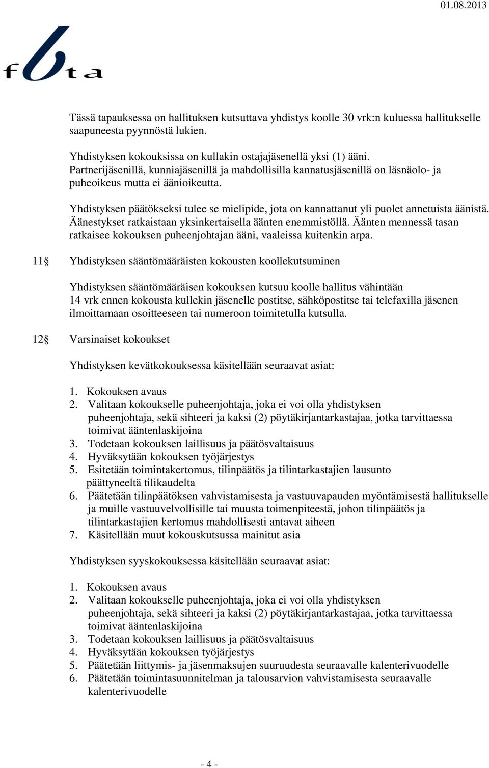 Yhdistyksen päätökseksi tulee se mielipide, jota on kannattanut yli puolet annetuista äänistä. Äänestykset ratkaistaan yksinkertaisella äänten enemmistöllä.