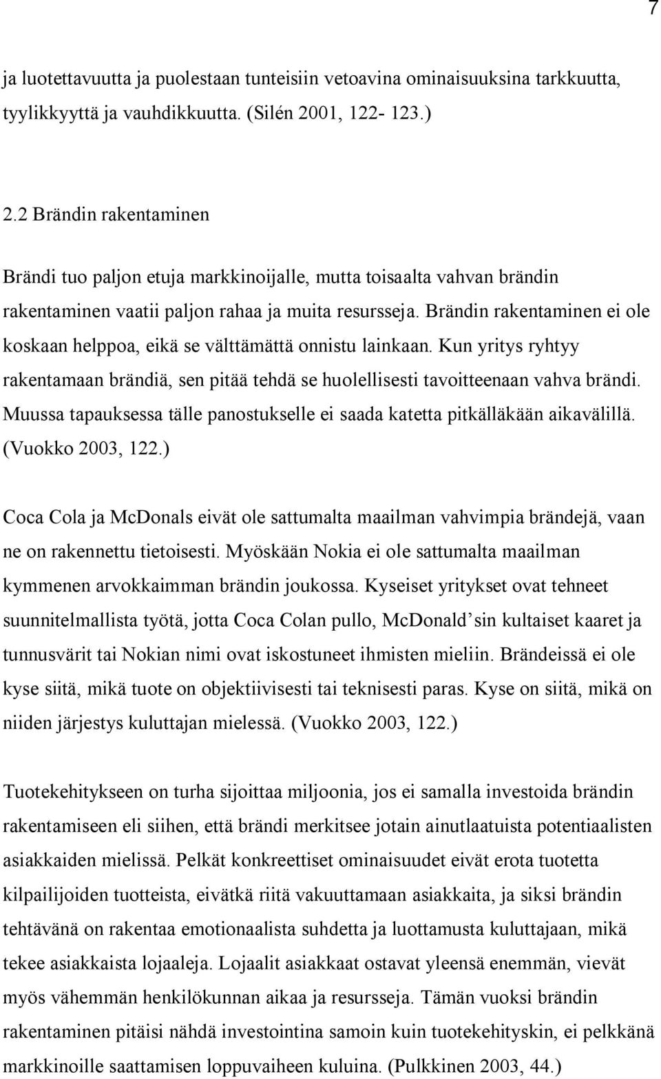 Brändin rakentaminen ei ole koskaan helppoa, eikä se välttämättä onnistu lainkaan. Kun yritys ryhtyy rakentamaan brändiä, sen pitää tehdä se huolellisesti tavoitteenaan vahva brändi.