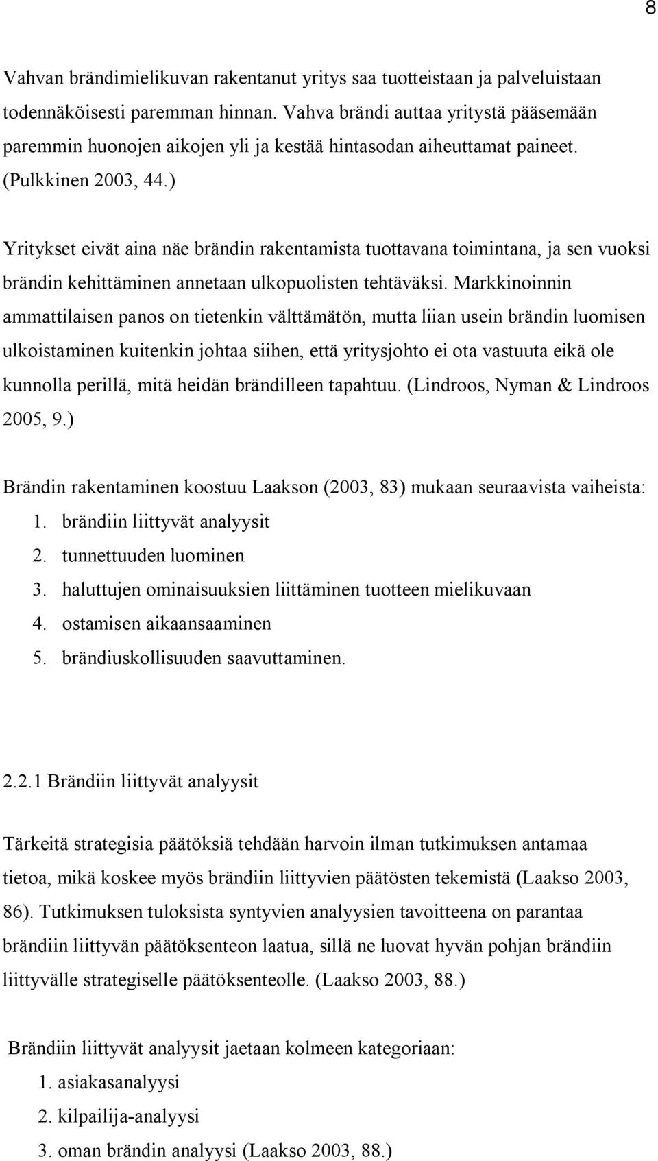) Yritykset eivät aina näe brändin rakentamista tuottavana toimintana, ja sen vuoksi brändin kehittäminen annetaan ulkopuolisten tehtäväksi.