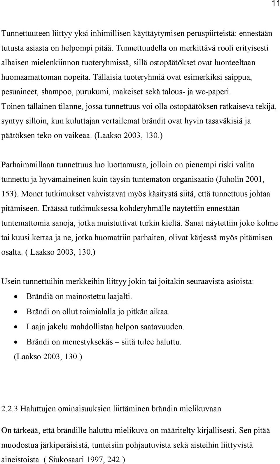 Tällaisia tuoteryhmiä ovat esimerkiksi saippua, pesuaineet, shampoo, purukumi, makeiset sekä talous- ja wc-paperi.