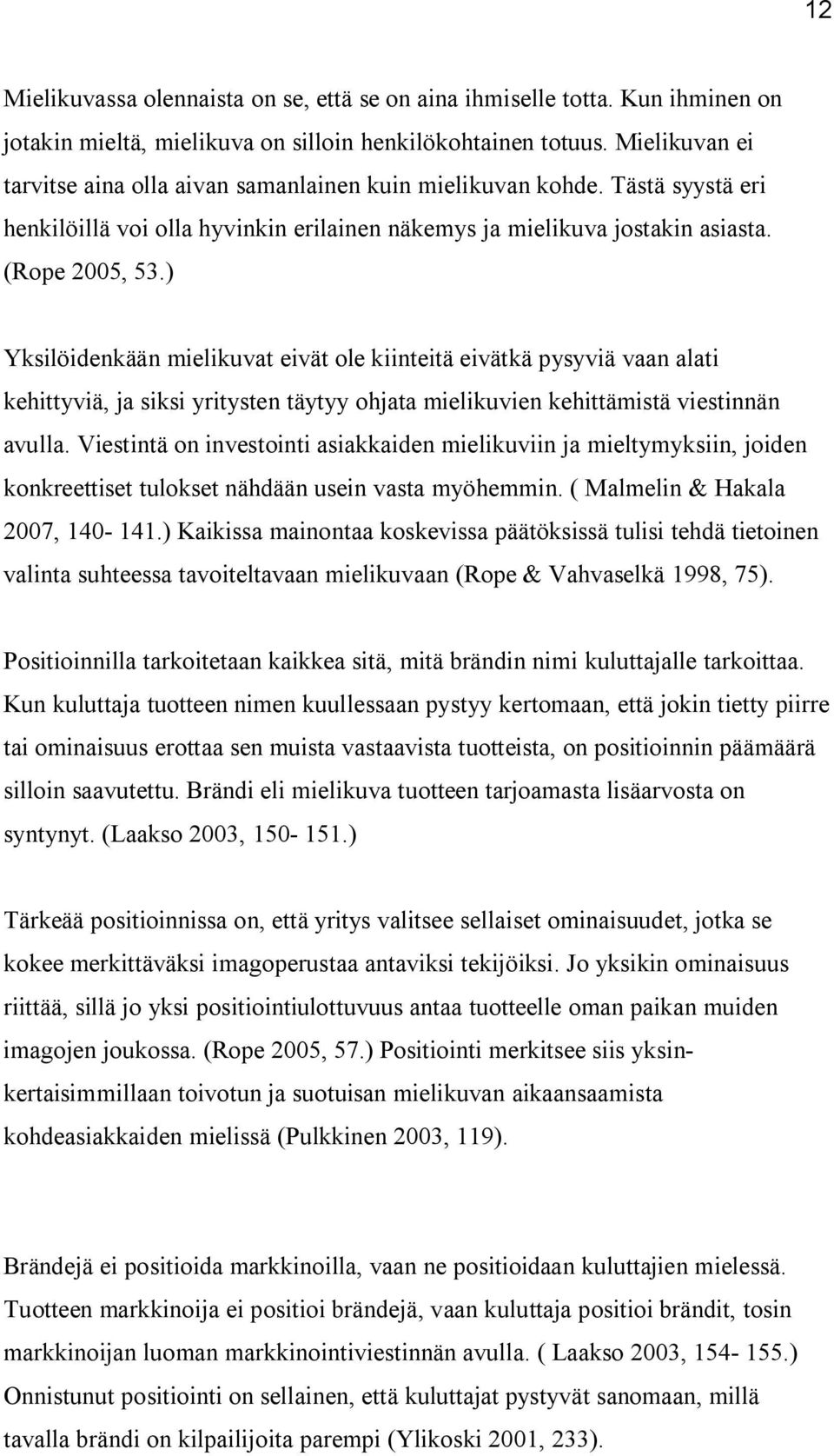 ) Yksilöidenkään mielikuvat eivät ole kiinteitä eivätkä pysyviä vaan alati kehittyviä, ja siksi yritysten täytyy ohjata mielikuvien kehittämistä viestinnän avulla.