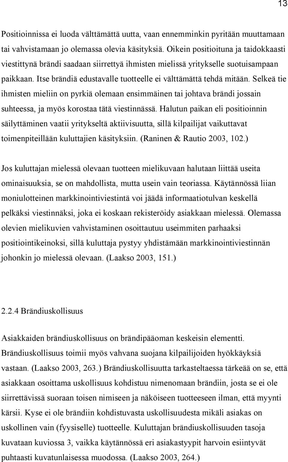 Selkeä tie ihmisten mieliin on pyrkiä olemaan ensimmäinen tai johtava brändi jossain suhteessa, ja myös korostaa tätä viestinnässä.