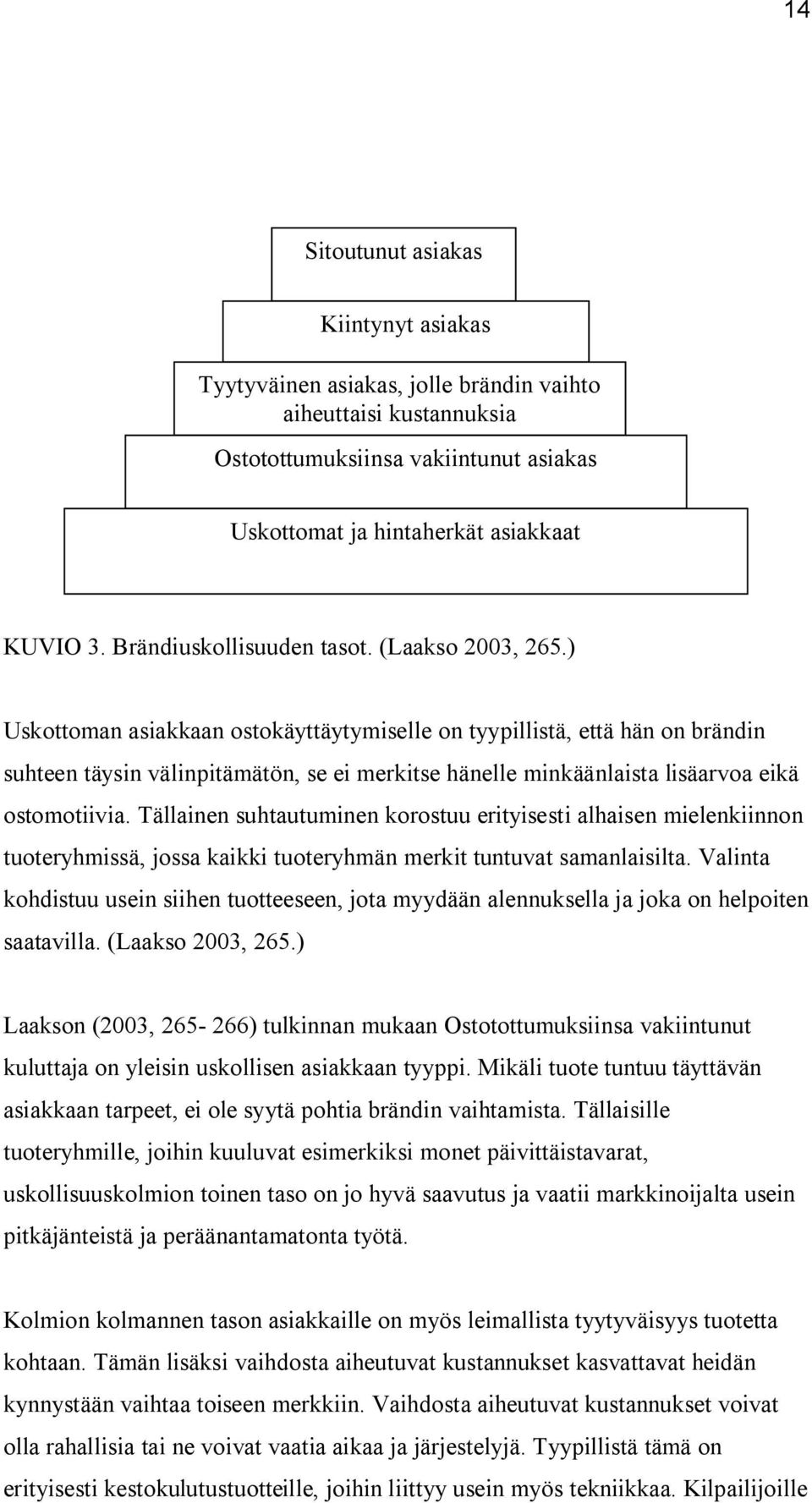 ) Uskottoman asiakkaan ostokäyttäytymiselle on tyypillistä, että hän on brändin suhteen täysin välinpitämätön, se ei merkitse hänelle minkäänlaista lisäarvoa eikä ostomotiivia.