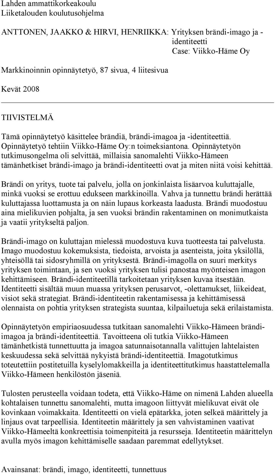Opinnäytetyön tutkimusongelma oli selvittää, millaisia sanomalehti Viikko-Hämeen tämänhetkiset brändi-imago ja brändi-identiteetti ovat ja miten niitä voisi kehittää.