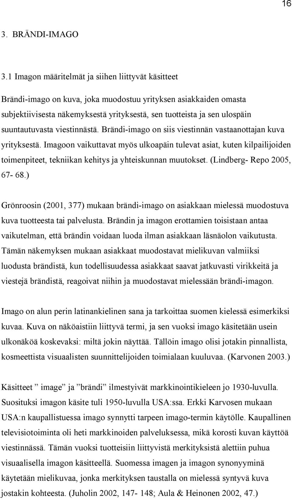 suuntautuvasta viestinnästä. Brändi-imago on siis viestinnän vastaanottajan kuva yrityksestä.