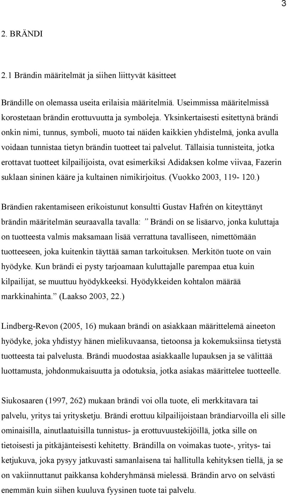 Tällaisia tunnisteita, jotka erottavat tuotteet kilpailijoista, ovat esimerkiksi Adidaksen kolme viivaa, Fazerin suklaan sininen kääre ja kultainen nimikirjoitus. (Vuokko 2003, 119-120.