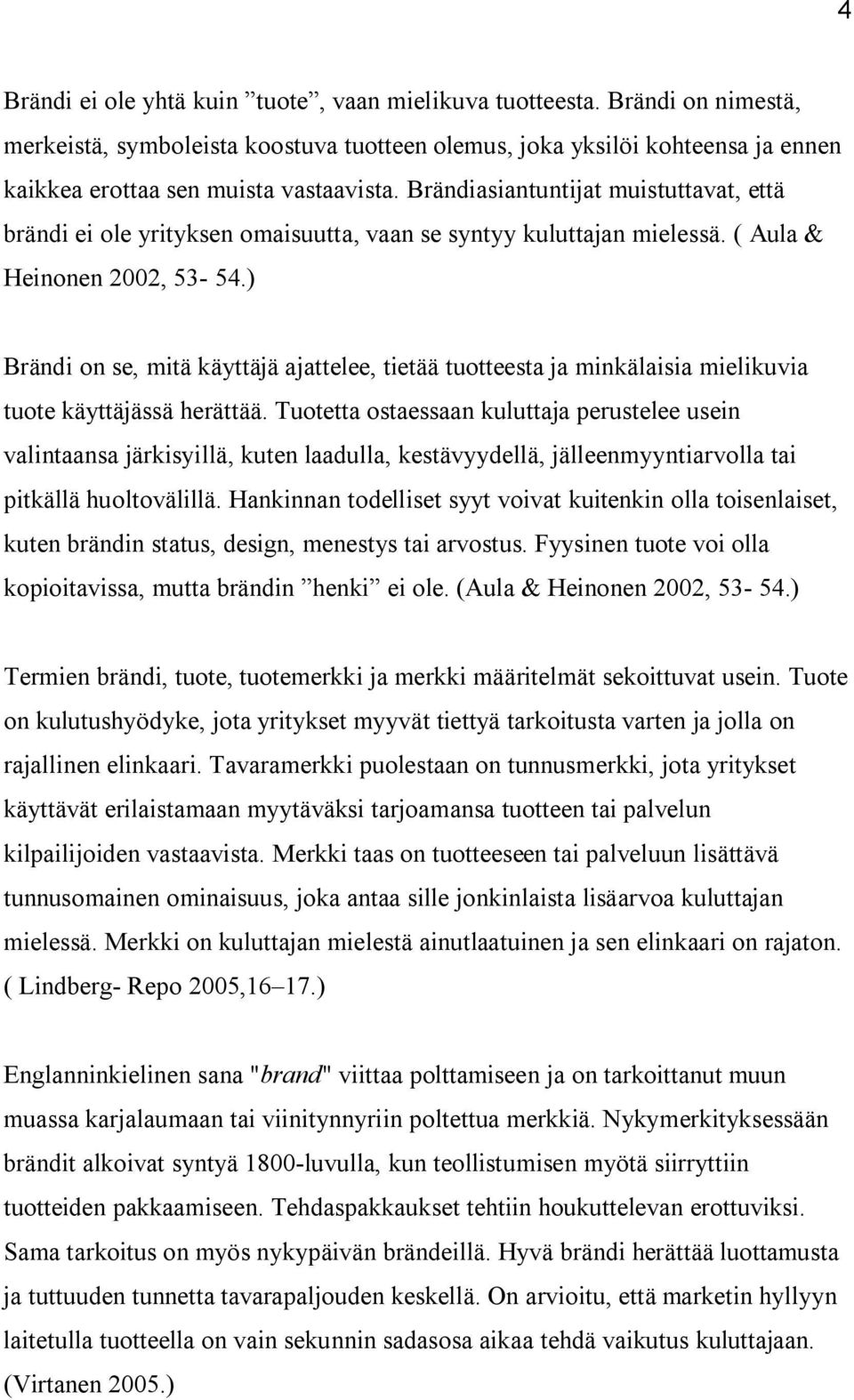 ) Brändi on se, mitä käyttäjä ajattelee, tietää tuotteesta ja minkälaisia mielikuvia tuote käyttäjässä herättää.