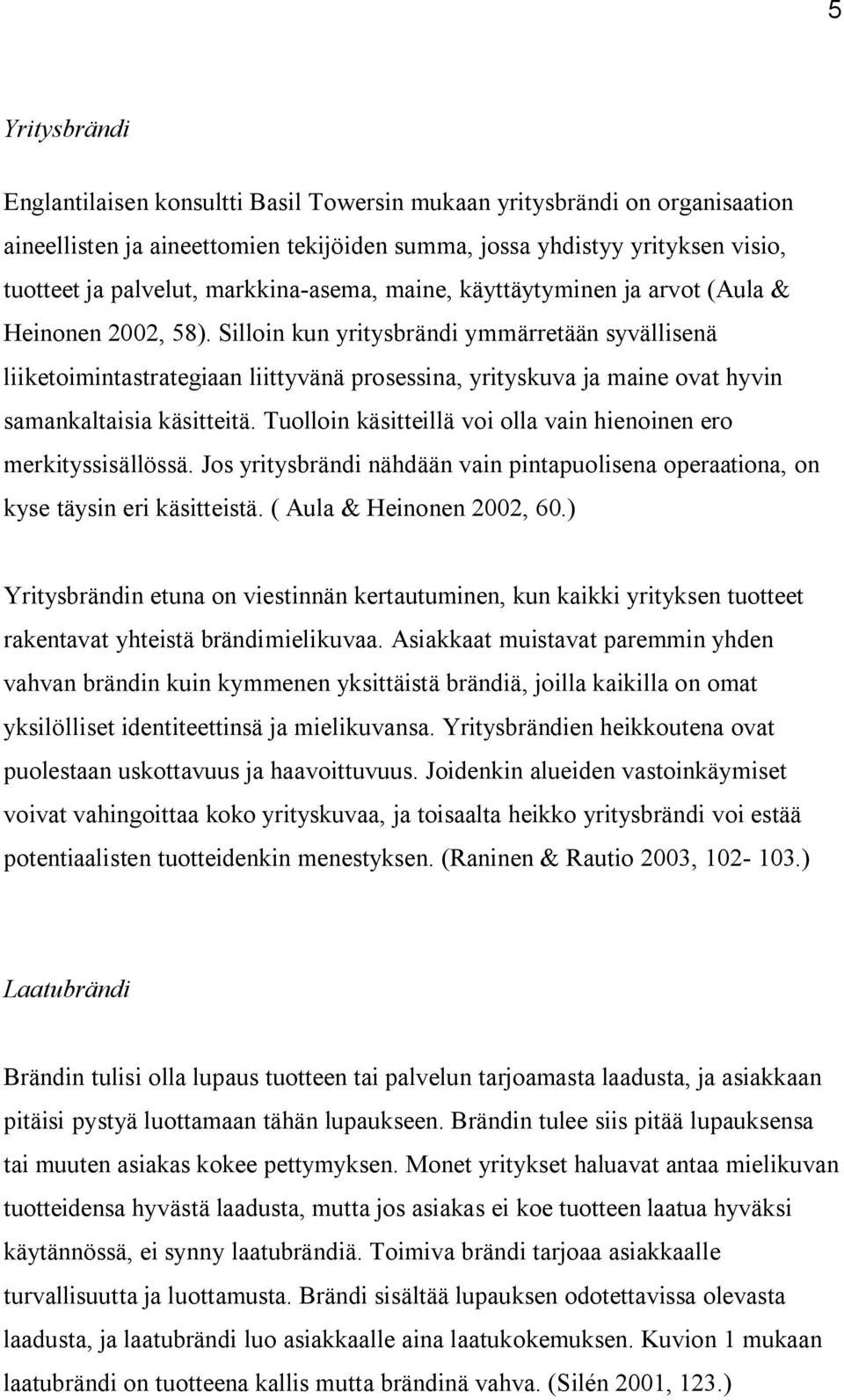 Silloin kun yritysbrändi ymmärretään syvällisenä liiketoimintastrategiaan liittyvänä prosessina, yrityskuva ja maine ovat hyvin samankaltaisia käsitteitä.