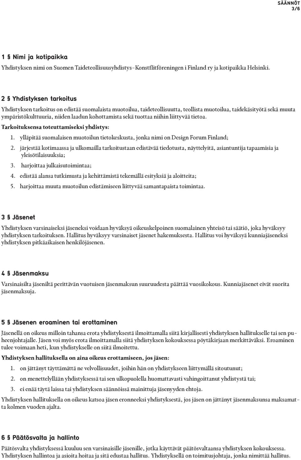 tuottaa niihin liittyvää tietoa. Tarkoituksensa toteuttamiseksi yhdistys: 1. ylläpitää suomalaisen muotoilun tietokeskusta, jonka nimi on Design Forum Finland; 2.